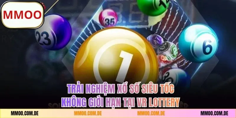 Trải nghiệm xổ số MMOO siêu tốc không giới hạn tại VR